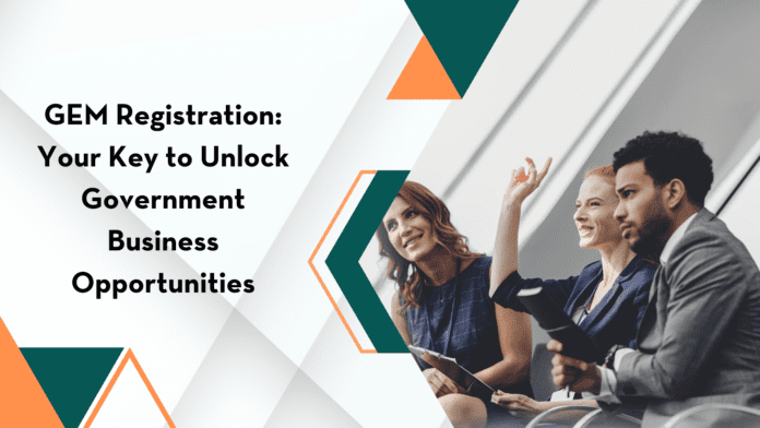 GEM Registration: Your Key to Unlock Government Business Opportunities